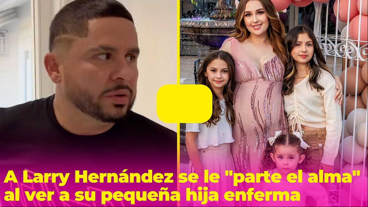 Larry Hernández está preocupado por la salud de su hija: “Me parte el alma verla así”