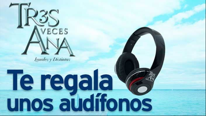 ¡Llévate unos audífonos de Tres Veces Ana!