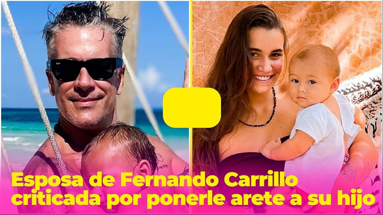 La esposa de Fernando Carrillo responde a las críticas por ponerle un arete en la oreja a su hijo