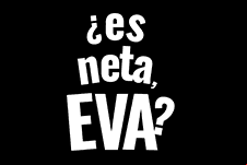 ¿Es neta, Eva?